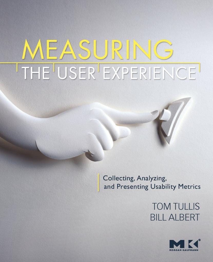 Measuring the User Experience: Collecting, Analyzing, and Presenting Usability Metrics (Interactive Technologies) Albert Tullis