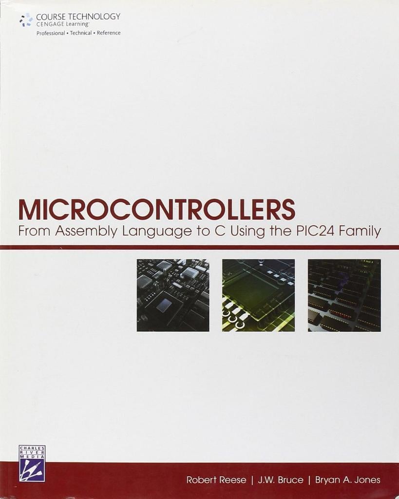 Microcontrollers: From Assembly Language to C Using the Pic24 Family Reese Bruce