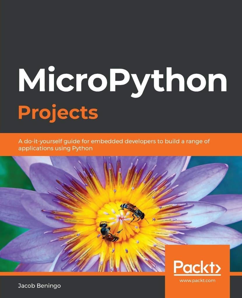 MicroPython Projects: A do-it-yourself guide for embedded developers to build a range of applications using Python Jacob Beningo