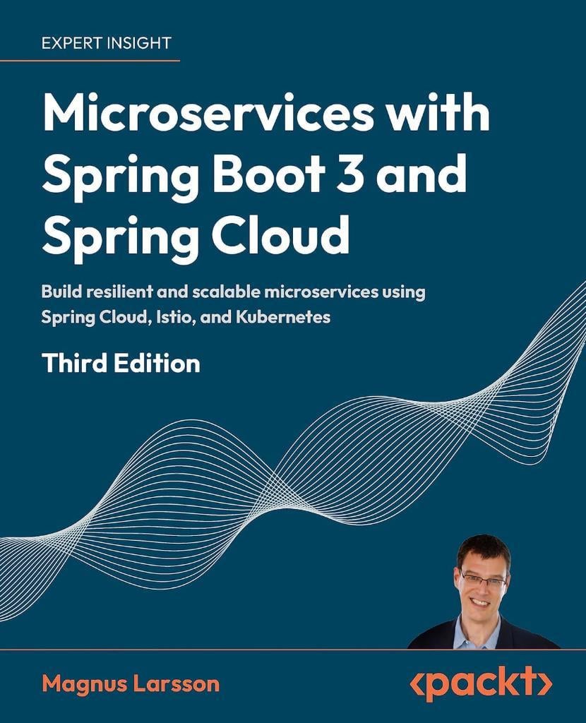 Microservices with Spring Boot 3 and Spring Cloud Build resilient and scalable microservices using Spring Cloud, Istio, and Kubernetes 3rd ed. Magnus Larsson