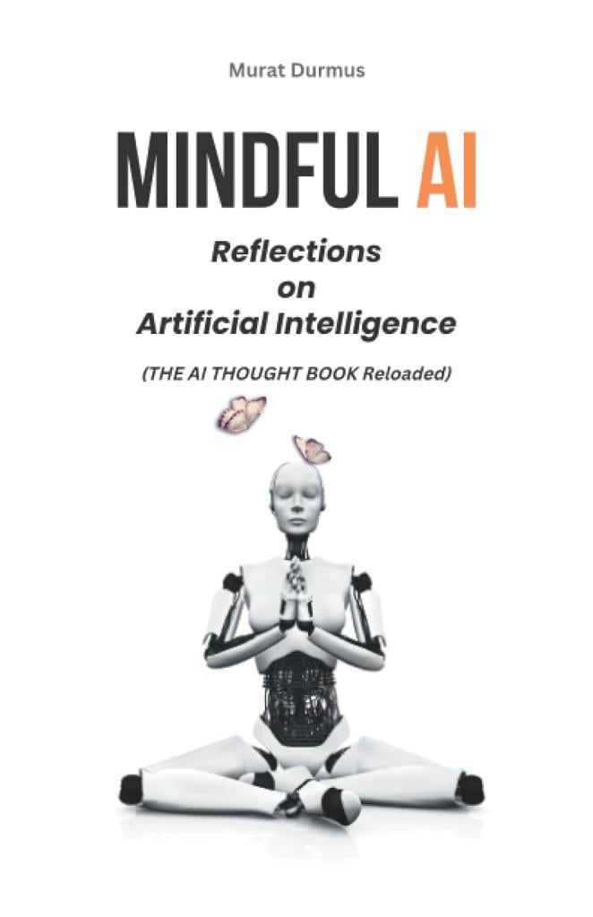 MINDFUL AI: Reflections on Artificial Intelligence Murat Durmus