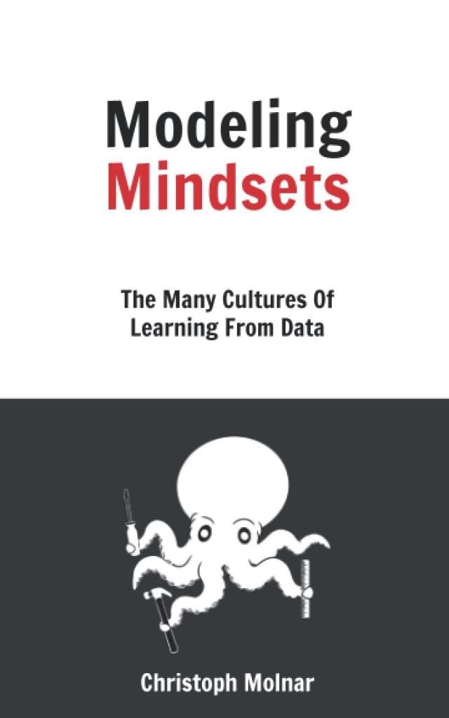 Modeling Mindsets: The Many Cultures Of Learning From Data Christoph Molnar