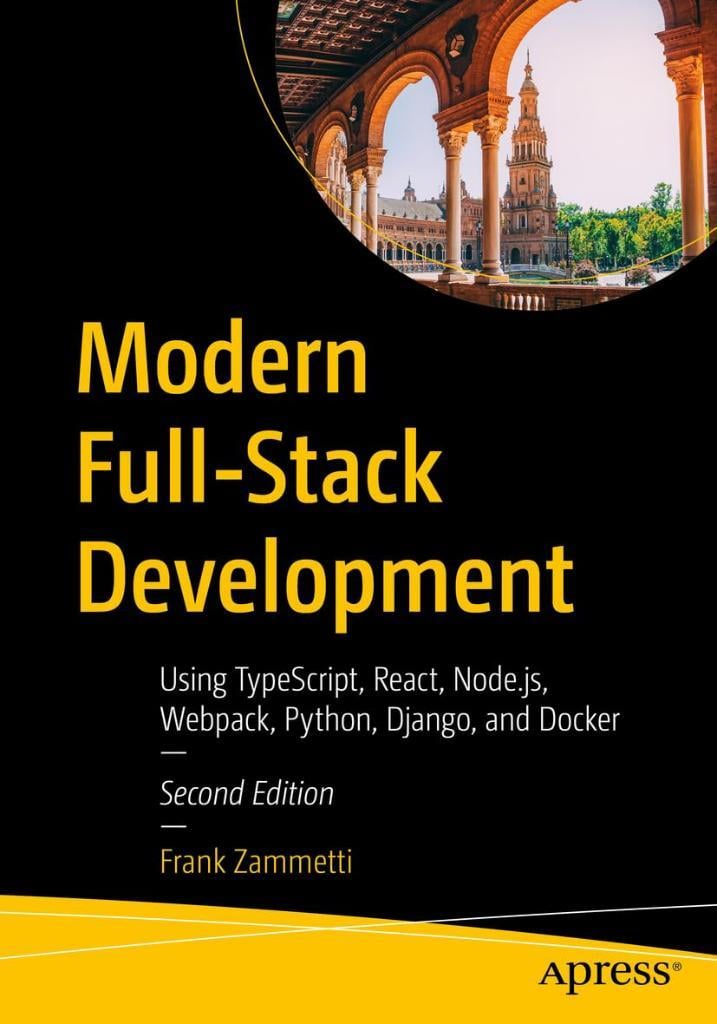 Modern Full-Stack Development: Using TypeScript, React, Node.js, Webpack, Python, Django, and Docker 2nd ed. Frank Zammetti