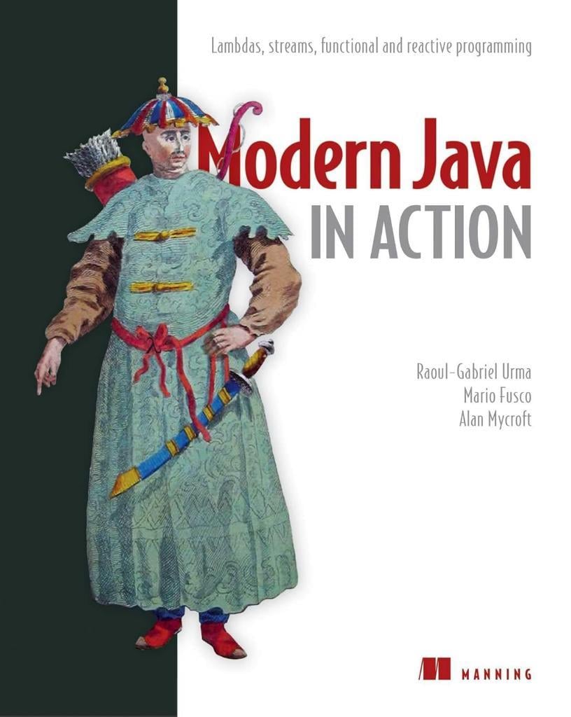 Modern Java in Action: Lambdas, streams, functional and reactive programming Raoul-Gabriel Urma