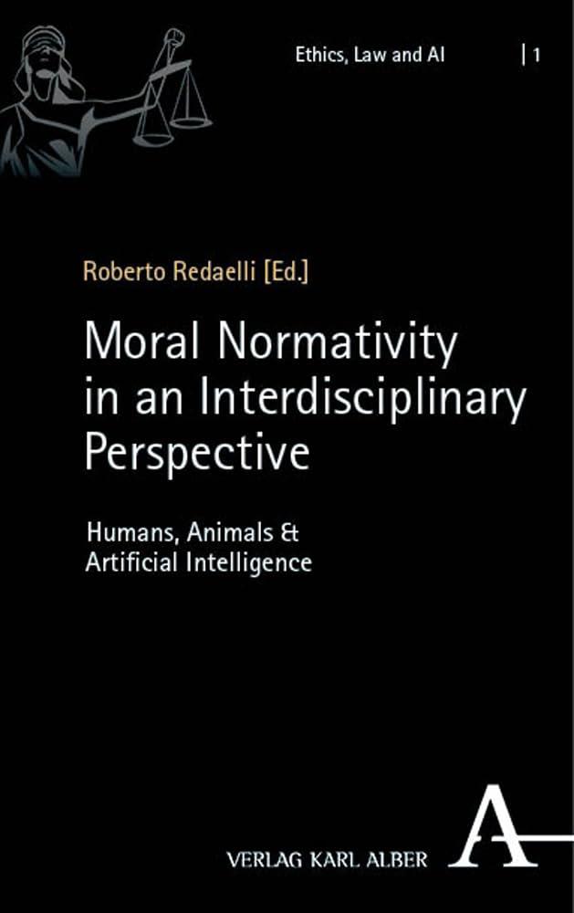 Moral Normativity in an Interdisciplinary Perspective: Humans, Animals & Artificial Intelligence: 1 Roberto Redaelli