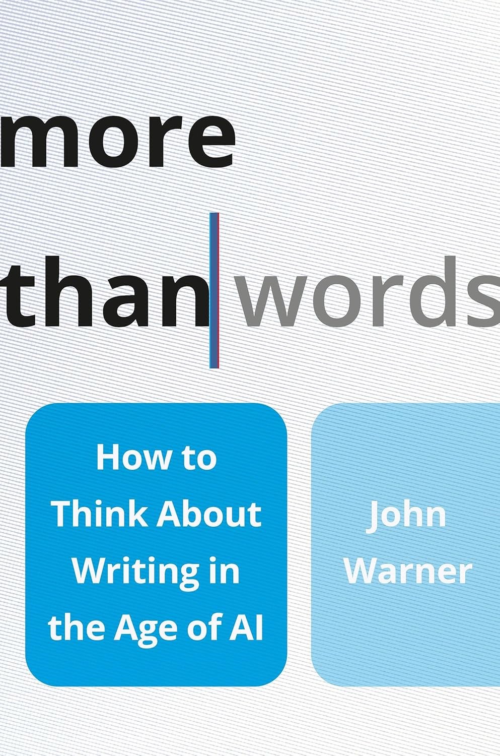 More Than Words: How to Think About Writing in the Age of AI John Warner (