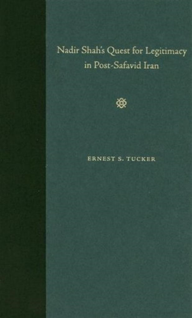 nadir shah's quest for legitimacy in post safavid iran (ernest tucker)