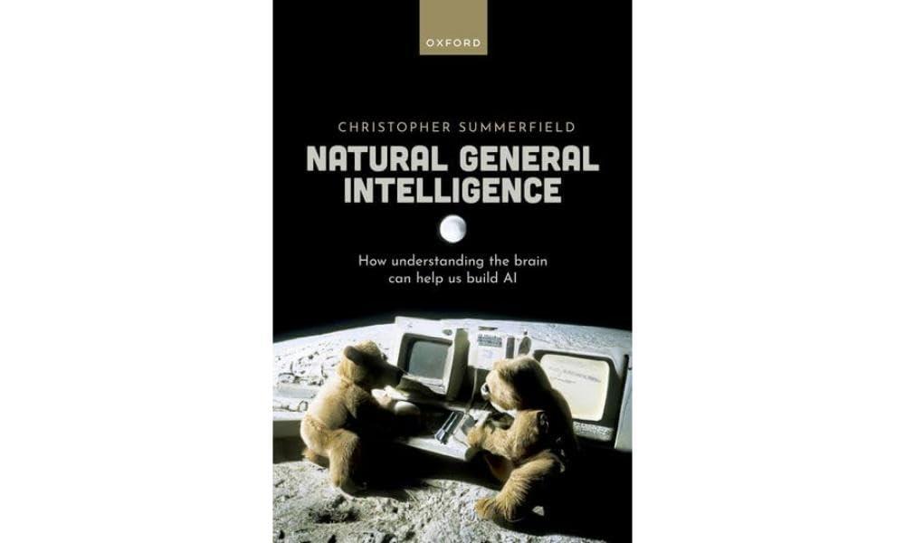 Natural General Intelligence: How Understanding the Brain Can Help Us Build Ai Christopher Summerfield