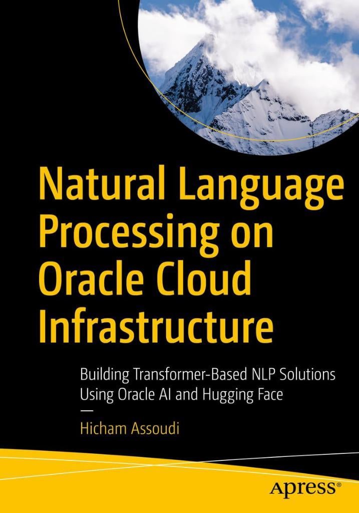 Natural Language Processing on Oracle Cloud Infrastructure: Building Transformer-Based NLP Solutions Using Oracle AI and Hugging Face Hicham Assoudi
