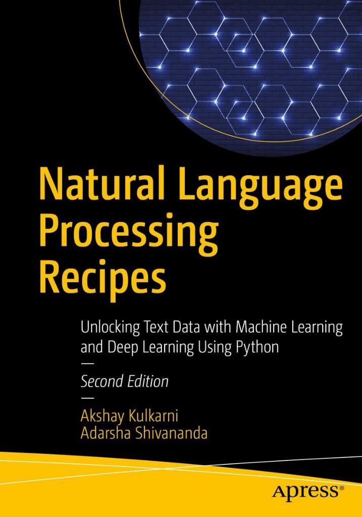Natural Language Processing Recipes: Unlocking Text Data with Machine Learning and Deep Learning Using Python 2nd ed. Kulkarni Shivananda