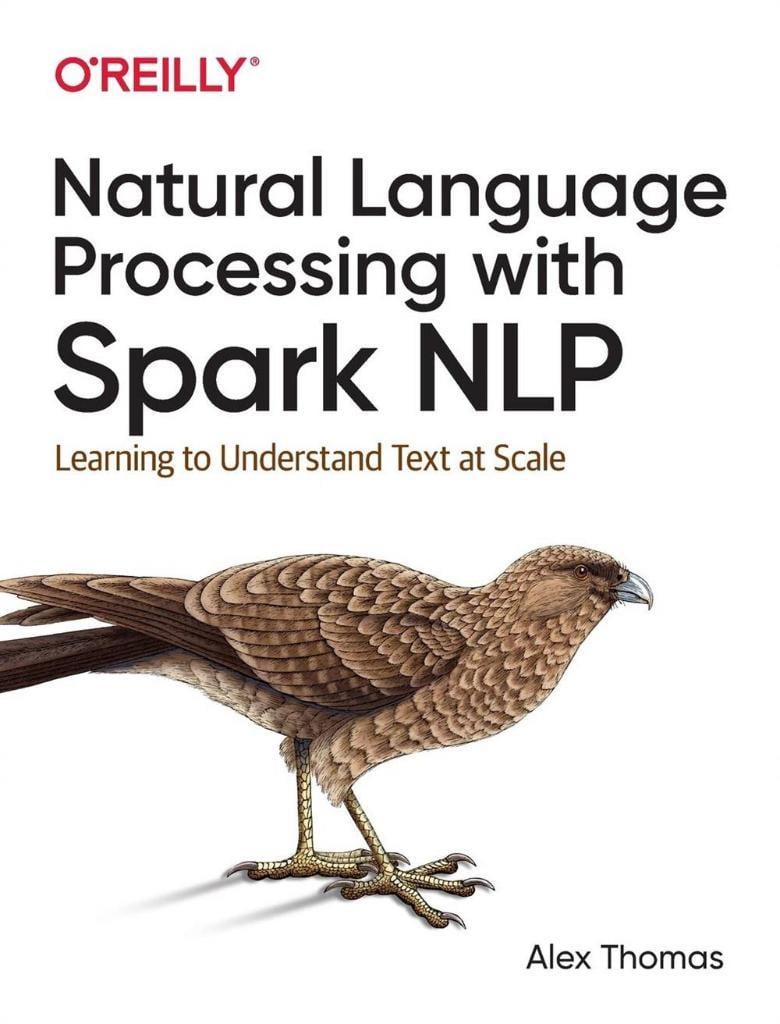 Natural Language Processing with Spark NLP: Learning to Understand Text at Scale Alex Thomas