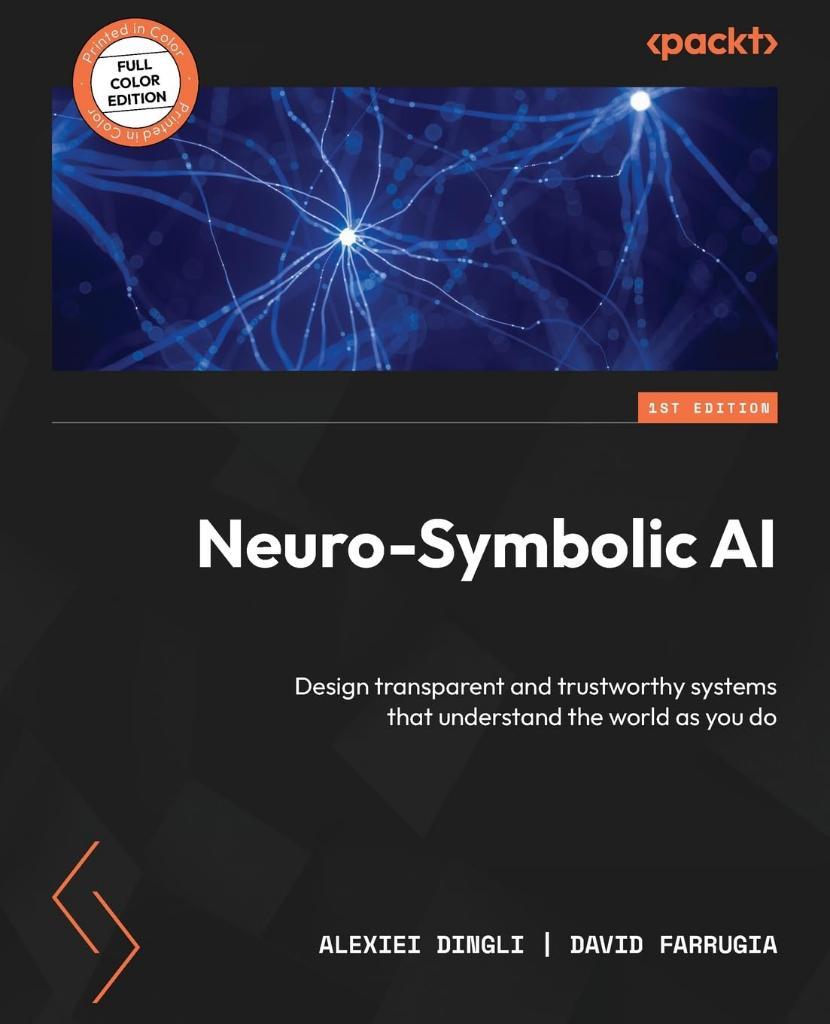 Neuro-Symbolic AI: Design transparent and trustworthy systems that understand the world as you do Dingli Farrugia