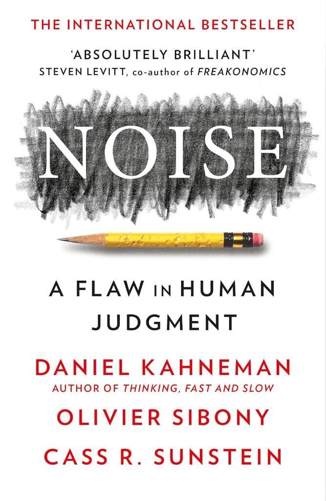 Noise: A Flaw in Human Judgment Daniel Kahneman