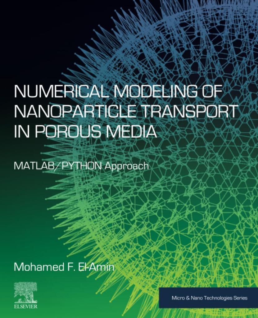 Numerical Modeling of Nanoparticle Transport in Porous Media: MATLAB/PYTHON Approach (Micro and Nano Technologies) Mohamed F. El-Amin