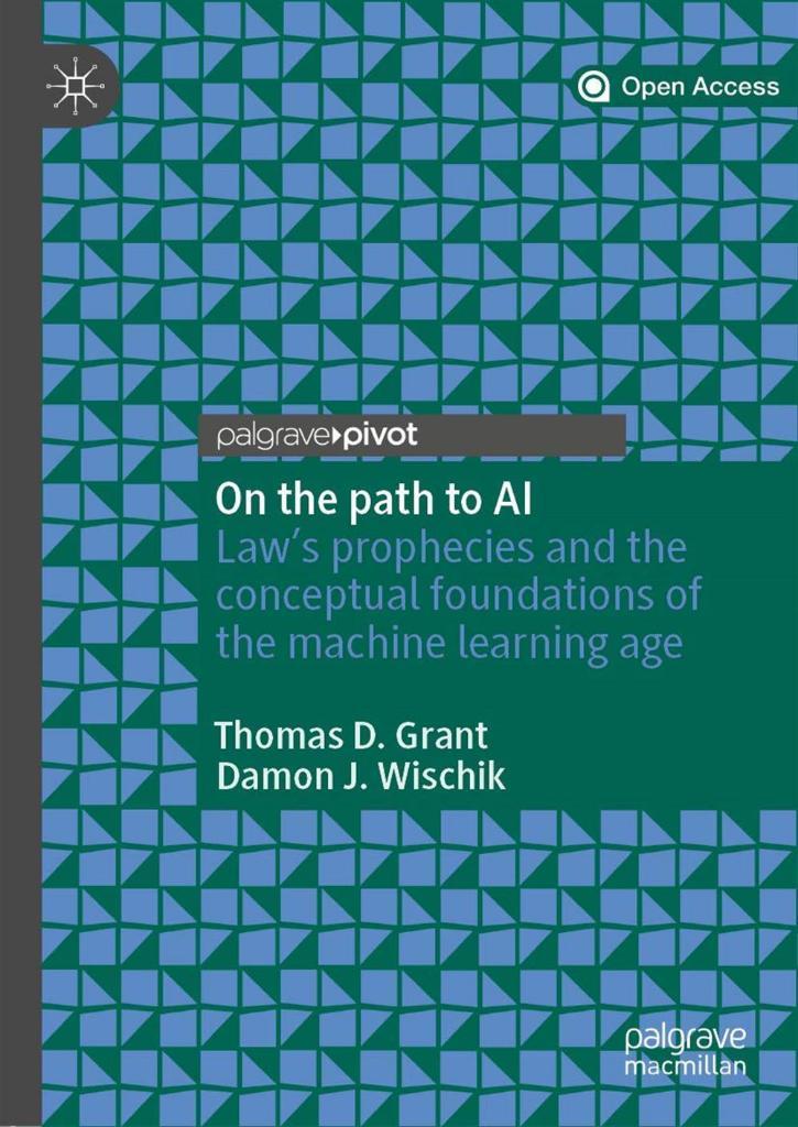 On the path to AI: Law’s prophecies and the conceptual foundations of the machine learning age Thomas D. Grant