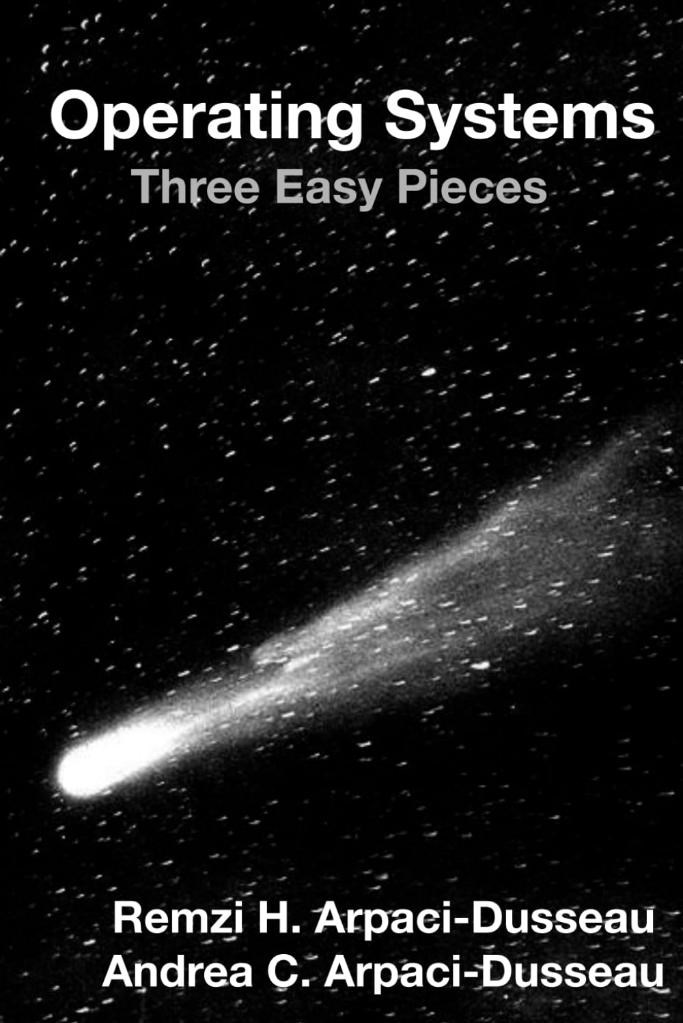 Operating Systems: Three Easy Pieces (Version 1.10) Remzi H Arpaci-Dusseau