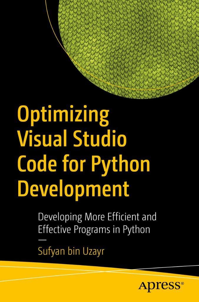 Optimizing Visual Studio Code for Python Development: Developing More Efficient and Effective Programs in Python Sufyan bin Uzayr