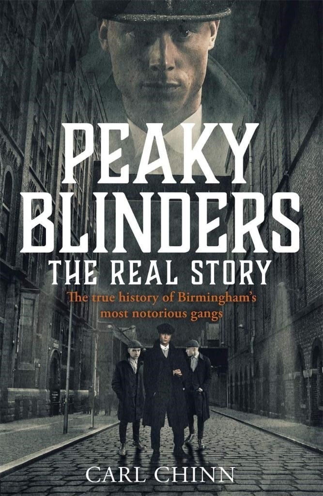 Peaky Blinders The Real Story of Birmingham's most notorious gangs Carl Chinn