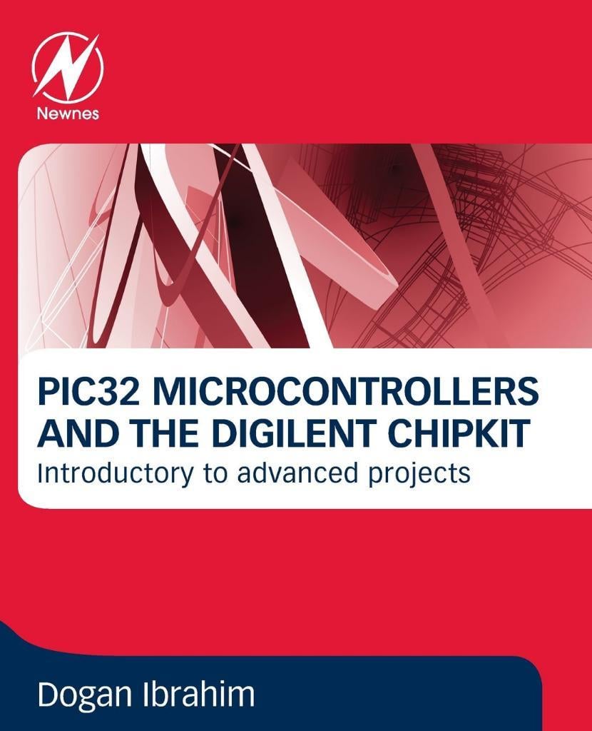 PIC32 Microcontrollers and the Digilent Chipkit: Introductory to Advanced Projects Dogan Ibrahim