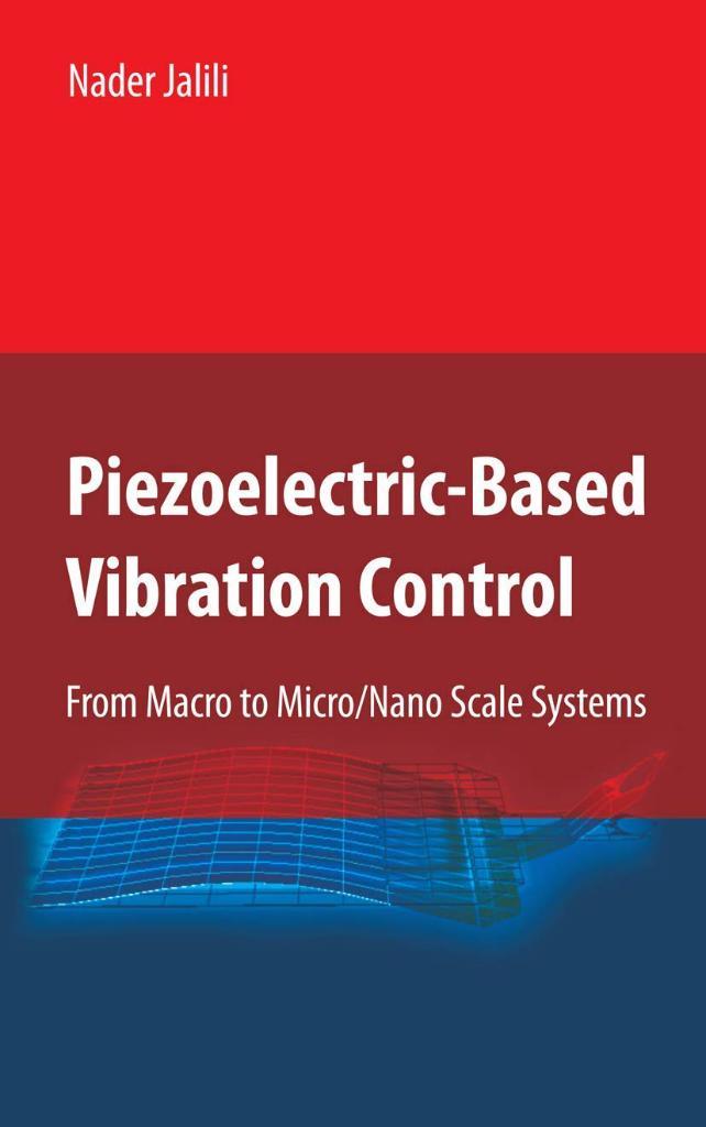 Piezoelectric-Based Vibration Control: From Macro to Micro/Nano Scale Systems Nader Jalili