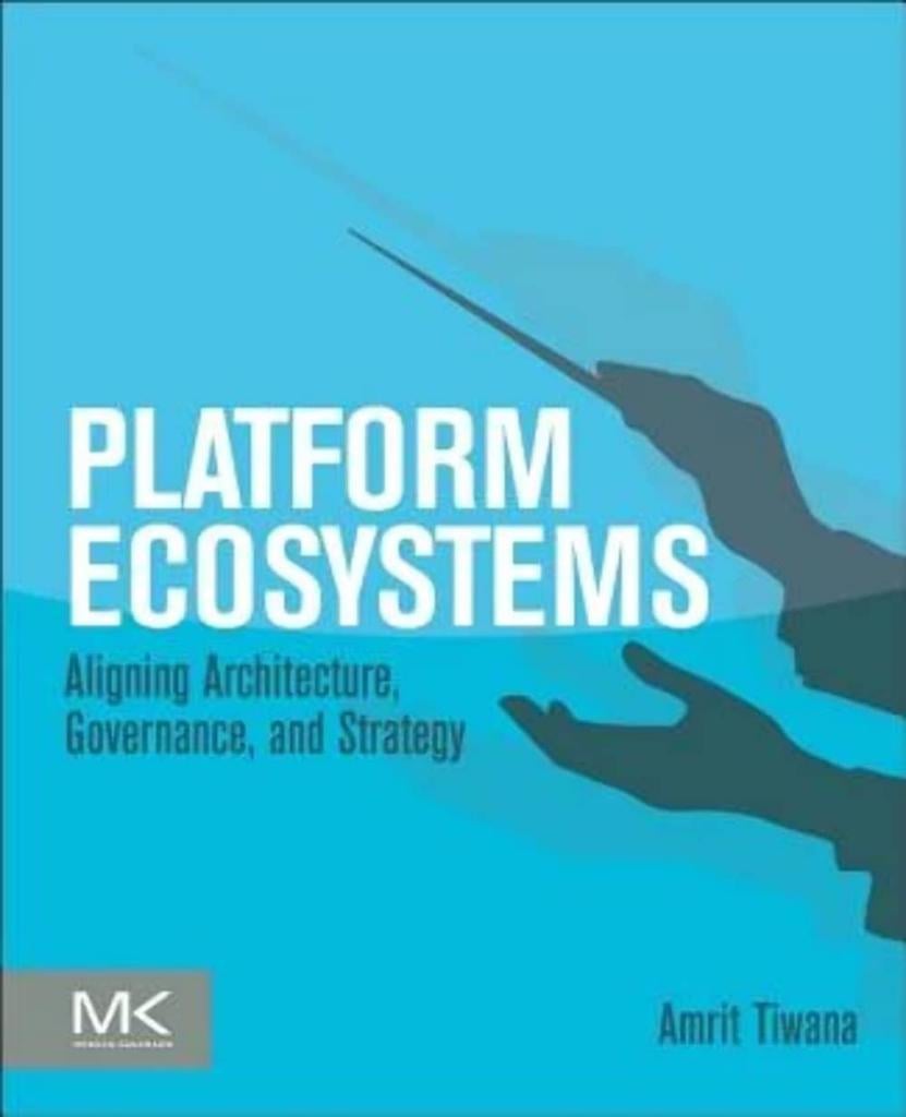 Platform Ecosystems: Aligning Architecture, Governance, and Strategy Amrit Tiwana