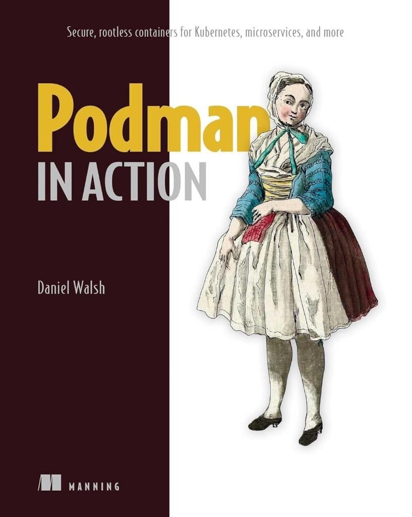 Podman in Action: Secure, rootless containers for Kubernetes, microservices, and more Daniel Walsh