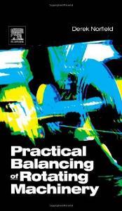 Practical Balancing of Rotating Machinery Derek Norfield