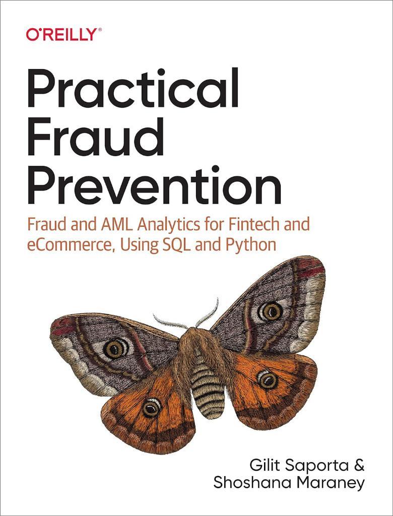 Practical Fraud Prevention: Fraud and AML Analytics for Fintech and eCommerce, Using SQL and Python Gilit Saporta