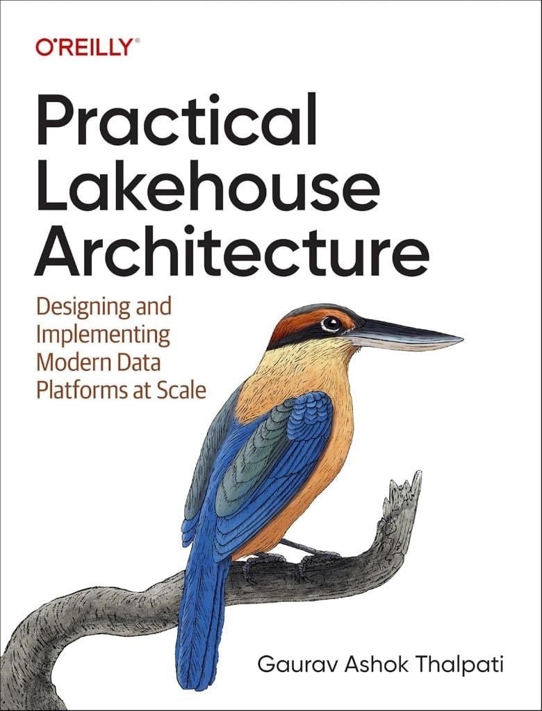 Practical Lakehouse Architecture: Designing and Implementing Modern Data Platforms at Scale - Gaurav Ashok Thalpati