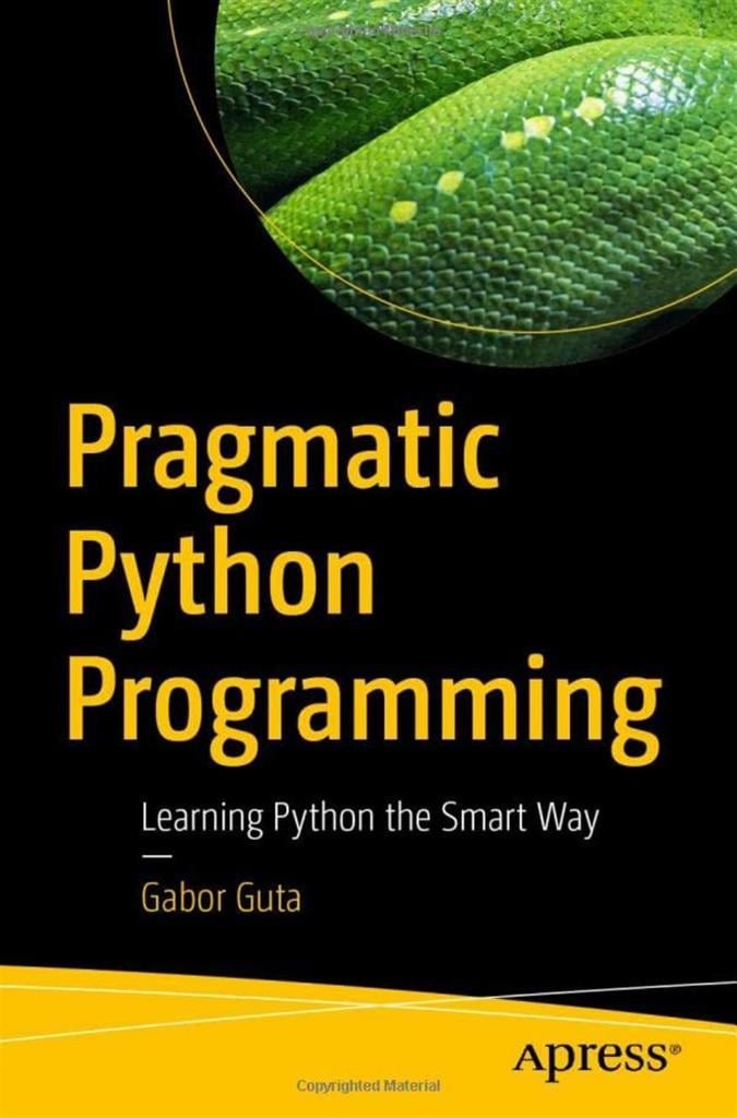 Pragmatic Python Programming: Learning Python the Smart Way Gabor Guta