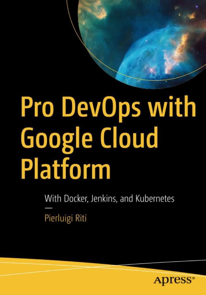 Pro DevOps with Google Cloud Platform: With Docker, Jenkins, and Kubernetes Pierluigi Riti
