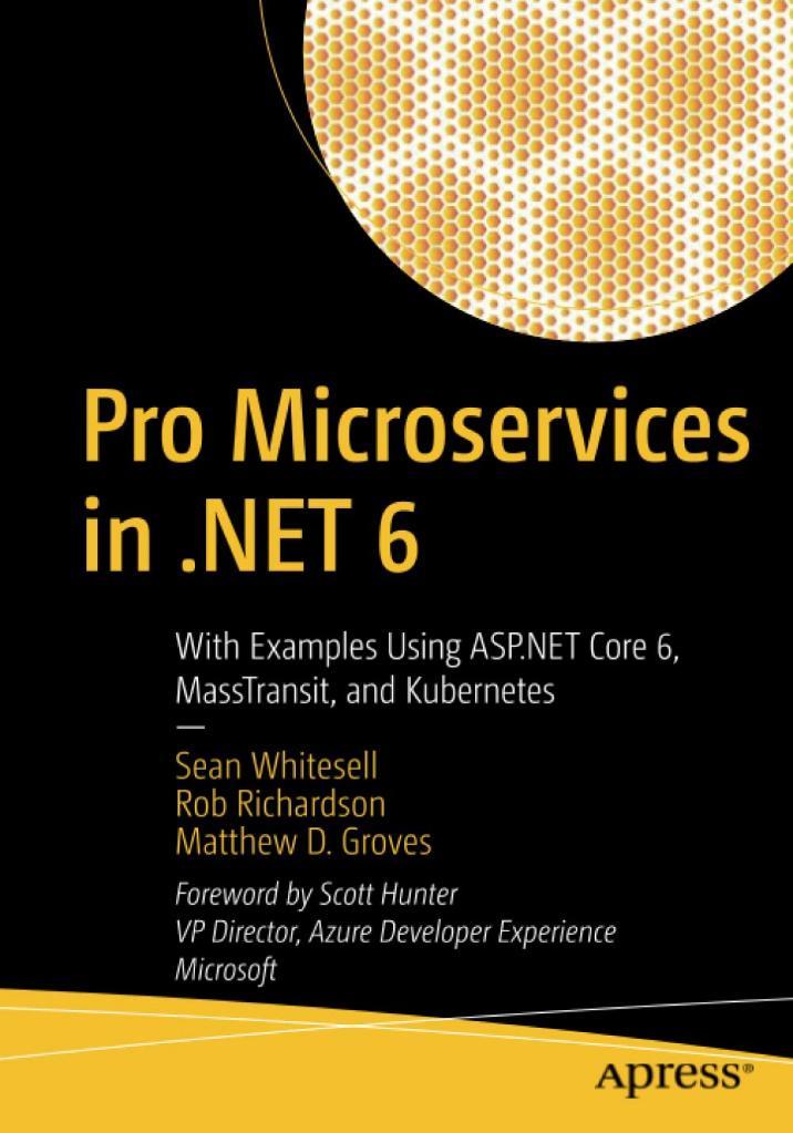 Pro Microservices in .NET 6: With Examples Using ASP.NET Core 6, MassTransit, and Kubernetes Whitesell Richardson