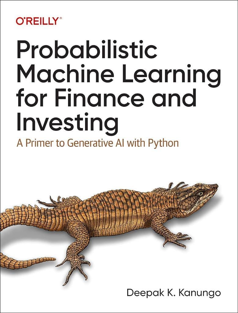 Probabilistic Machine Learning for Finance and Investing: A Primer to Generative AI with Python Deepak K. Kanungo