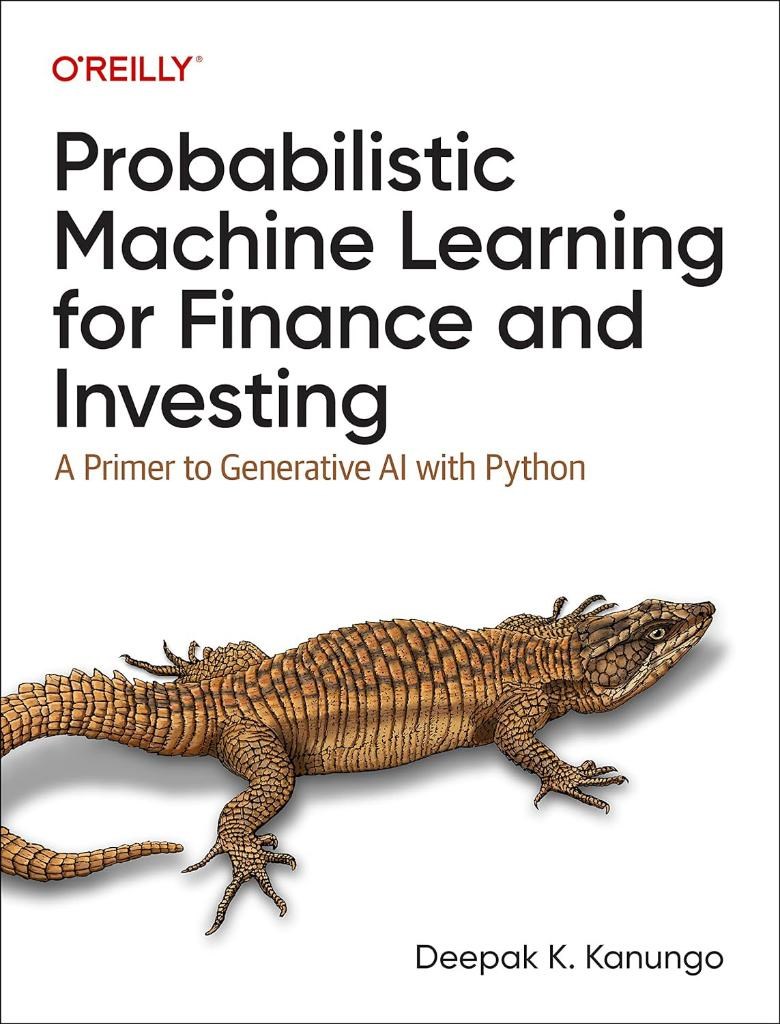 Probabilistic Machine Learning for Finance and Investing: A Primer to Generative AI with Python Deepak K. Kanungo