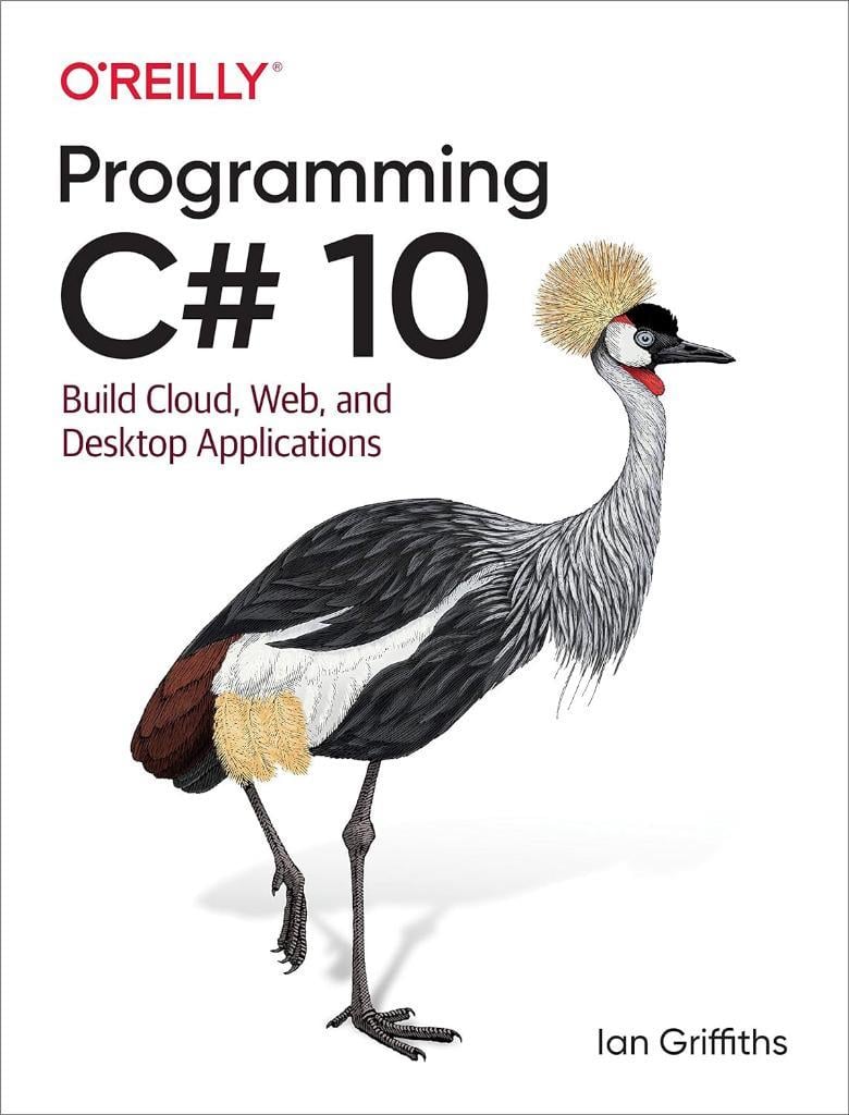 Programming C# 10: Build Cloud, Web, and Desktop Applications Ian Griffiths