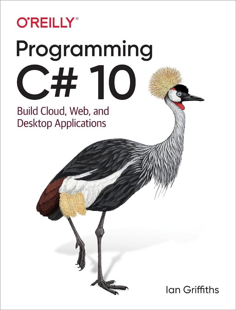 Programming C# 10: Build Cloud, Web, and Desktop Applications Ian Griffiths