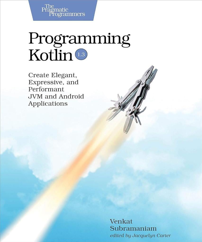 Programming Kotlin: Create Elegant, Expressive, and Performant JVM and Android Applications Venkat Subramaniam