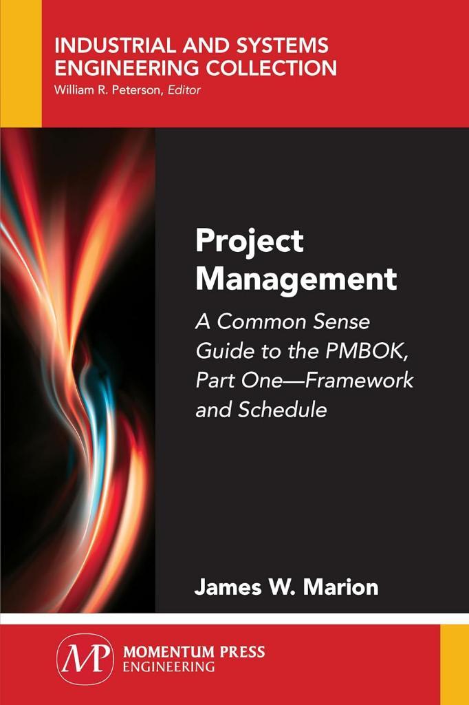 Project Management: A Common Sense Guide to the PMBOK, Part One-Framework and Schedule James W Marion