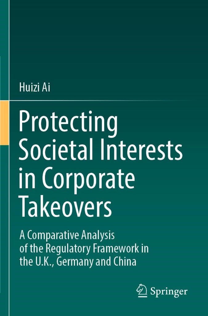 Protecting Societal Interests in Corporate Takeovers: A Comparative Analysis of the Regulatory Framework in the U.K., Germany and China Huizi Ai