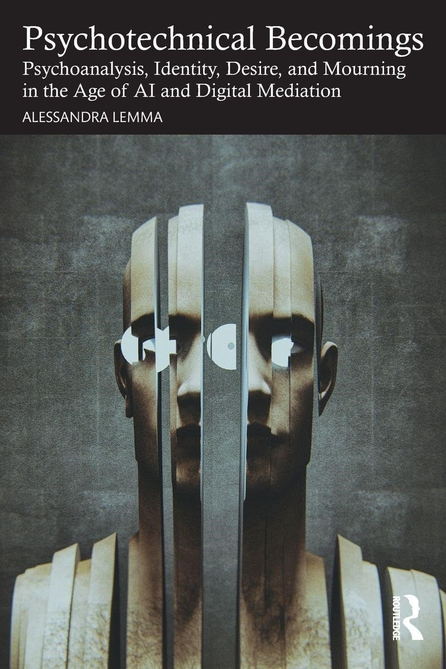 Psychotechnical Becomings: Psychoanalysis, Identity, Desire, and Mourning in the Age of AI and Digital Mediation Alessandra Lemma