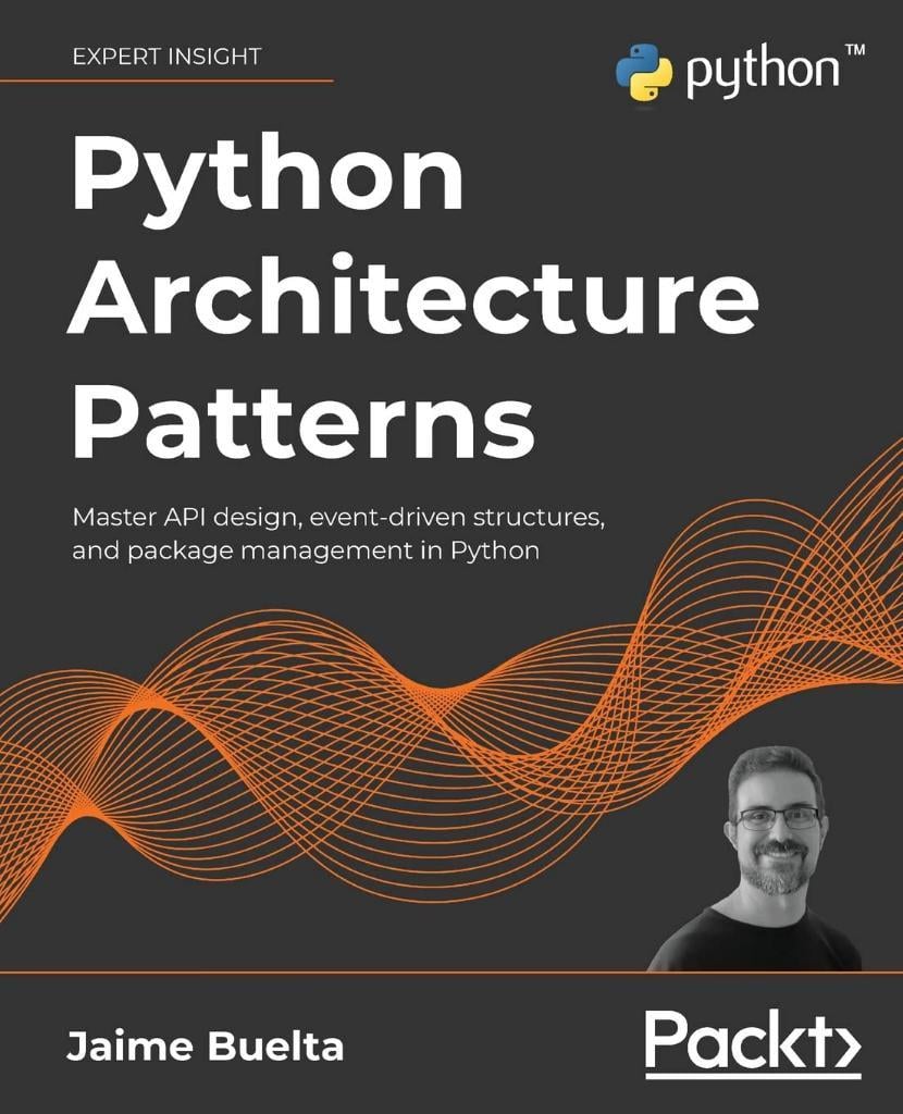 Python Architecture Patterns: Master API design, event-driven structures, and package management in Python Jaime Buelta