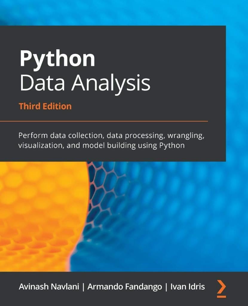 Python Data Analysis Perform data collection, data processing, wrangling, visualization, and model building using Python 3rd ed. Navlani Fandango