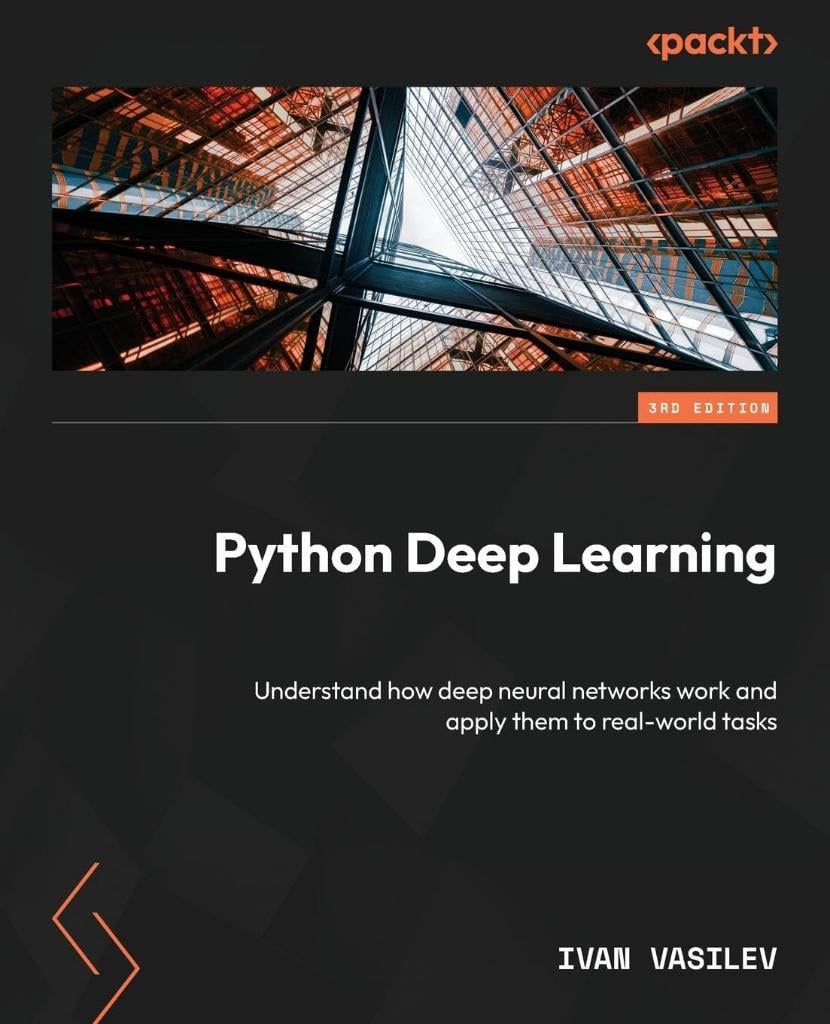 Python Deep Learning Understand how deep neural networks work and apply them to real-world tasks 3rd ed. Ivan Vasilev