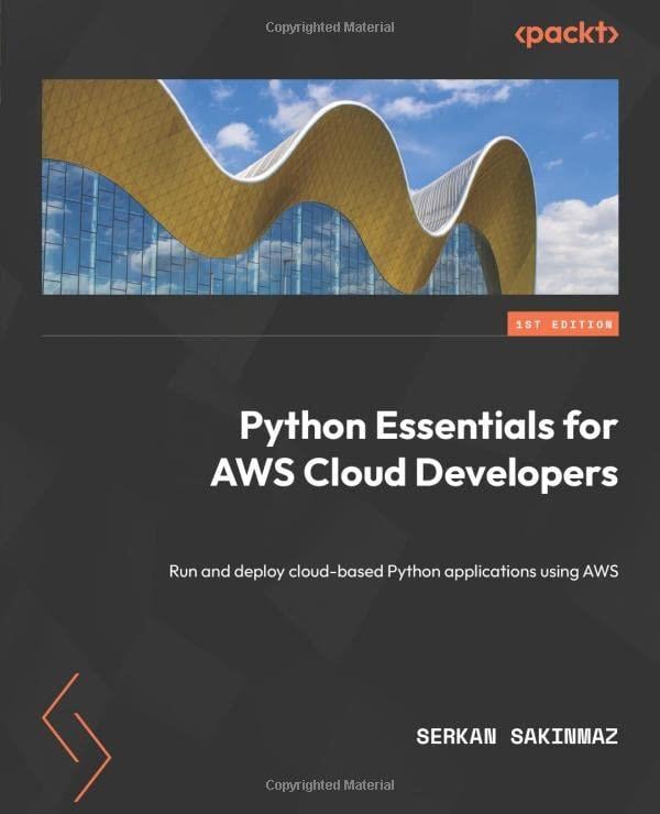 Python Essentials for AWS Cloud Developers: Run and deploy cloud-based Python applications using AWS Sakinmaz