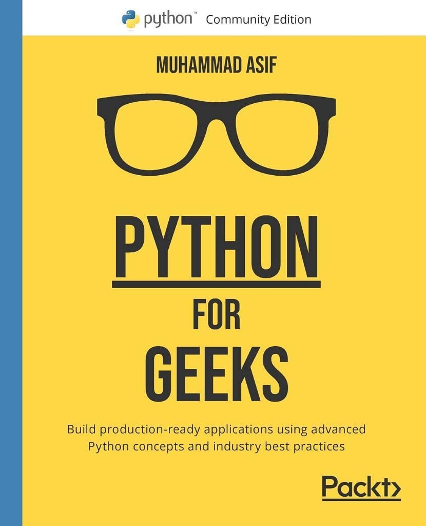Python for Geeks: Build production-ready applications using advanced Python concepts and industry best practices Muhammad Asif