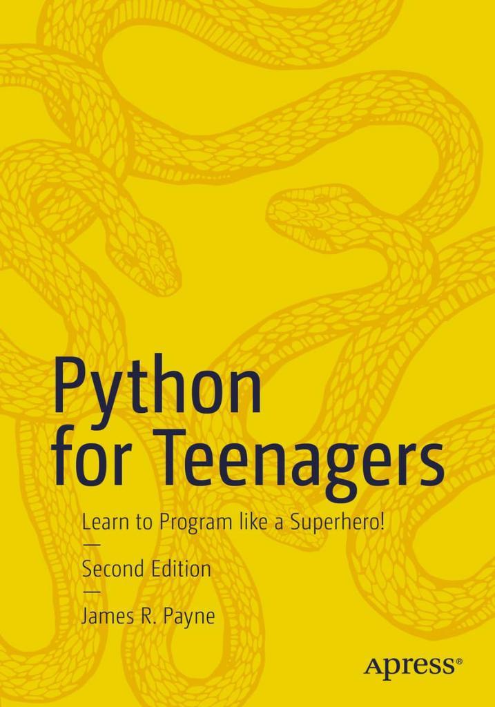 Python for Teenagers: Learn to Program like a Superhero! 2nd ed. James R. Payne