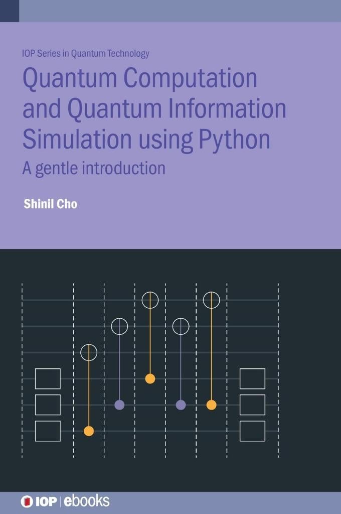 Quantum Computation and Quantum Information Simulation using Python A gentle introduction Iop Series in Quantum Technology Shinil Cho