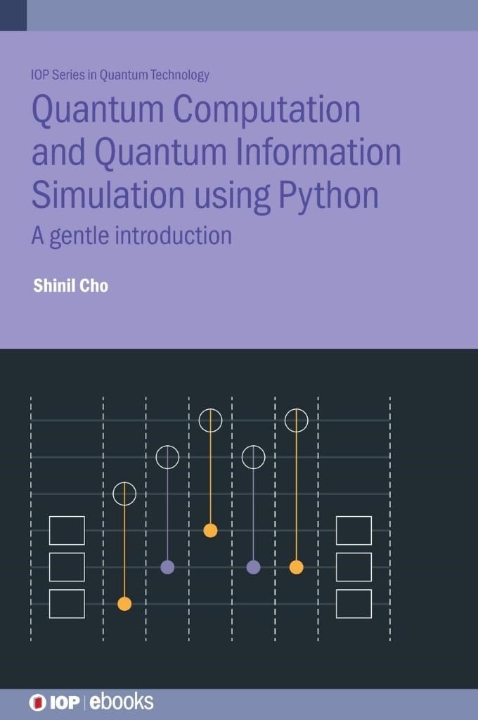 Quantum Computation and Quantum Information Simulation using Python A gentle introduction Iop Series in Quantum Technology Shinil Cho