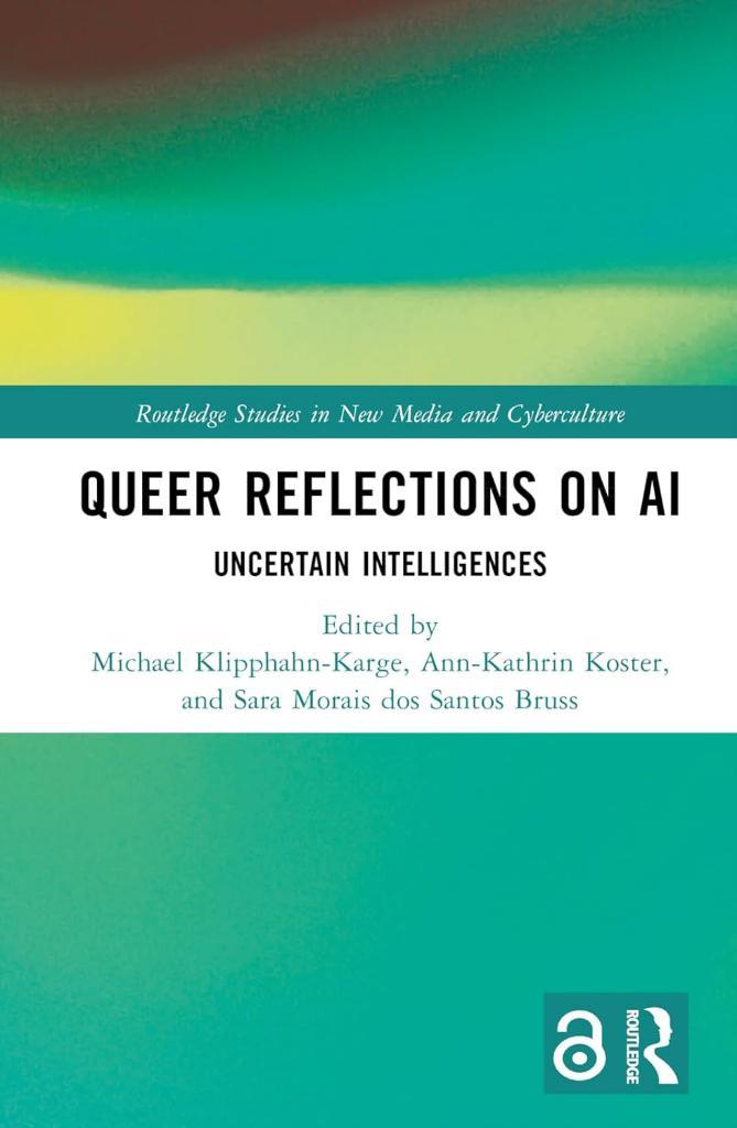 Queer Reflections on AI: Uncertain Intelligences (Routledge Studies in New Media and Cyberculture) Bruss Koster