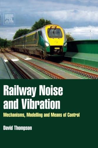 Railway Noise and Vibration Mechanisms, Modelling and Means of Control David Thompson